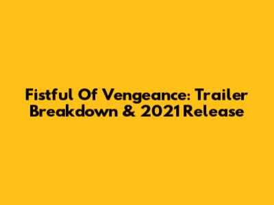 Fistful Of Vengeance: Trailer Breakdown & 2021 Release