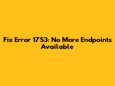 Fix Error 1753: No More Endpoints Available