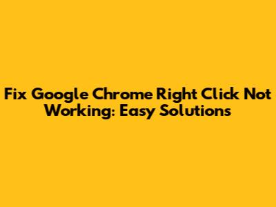 Fix Google Chrome Right Click Not Working: Easy Solutions