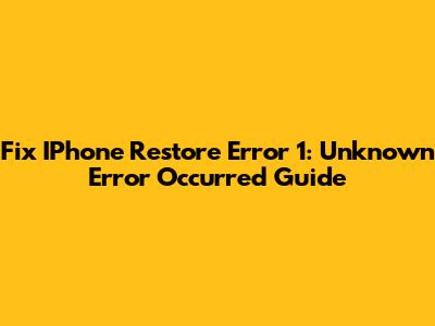 Fix IPhone Restore Error 1: Unknown Error Occurred Guide