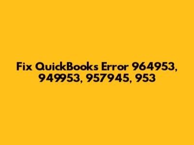 Fix QuickBooks Error 964953, 949953, 957945, 953