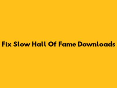 Fix Slow Hall Of Fame Downloads