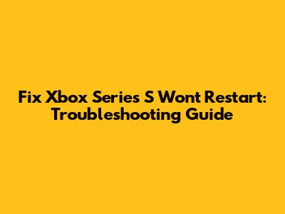 Fix Xbox Series S Won't Restart: Troubleshooting Guide