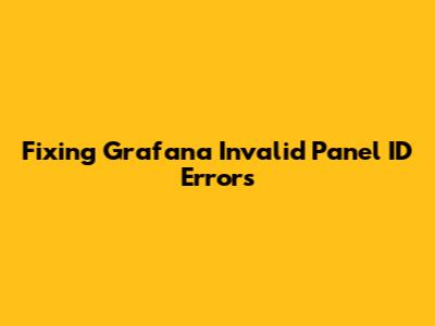 Fixing Grafana Invalid Panel ID Errors