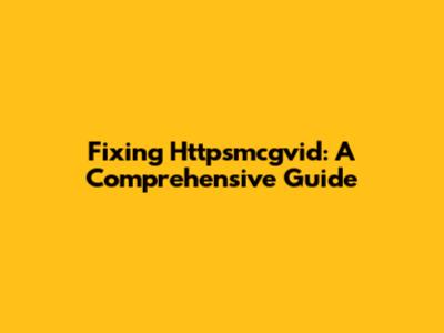 Fixing Httpsmcgvid: A Comprehensive Guide