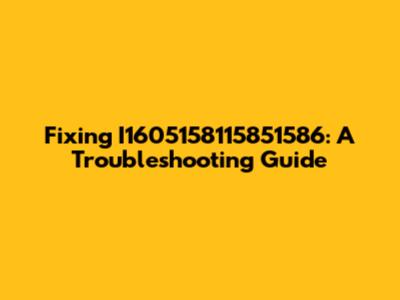 Fixing I1605158115851586: A Troubleshooting Guide