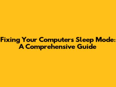 Fixing Your Computer's Sleep Mode: A Comprehensive Guide