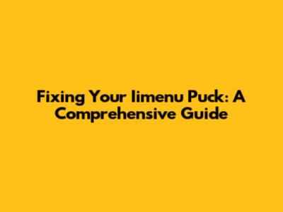 Fixing Your Iimenu Puck: A Comprehensive Guide