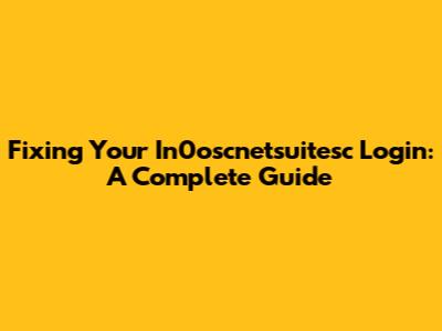 Fixing Your In0oscnetsuitesc Login: A Complete Guide