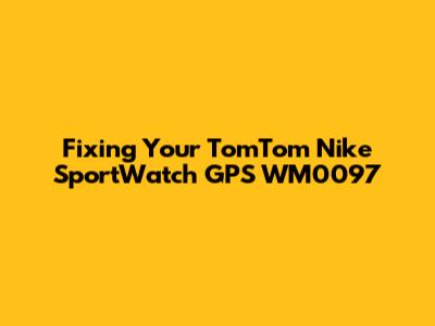 Fixing Your TomTom Nike SportWatch GPS WM0097