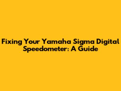 Fixing Your Yamaha Sigma Digital Speedometer: A Guide