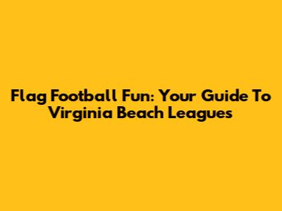 Flag Football Fun: Your Guide To Virginia Beach Leagues