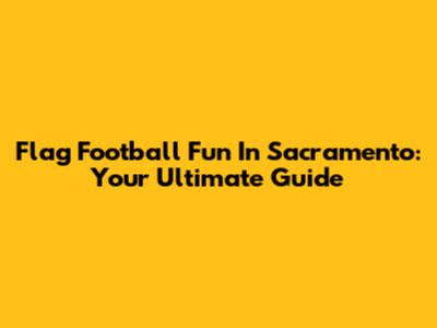 Flag Football Fun In Sacramento: Your Ultimate Guide