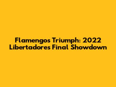 Flamengo's Triumph: 2022 Libertadores Final Showdown