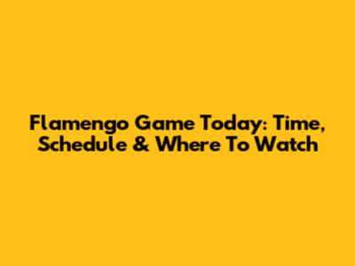 Flamengo Game Today: Time, Schedule & Where To Watch