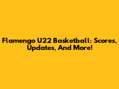 Flamengo U22 Basketball: Scores, Updates, And More!