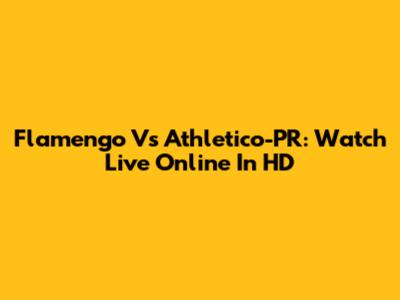Flamengo Vs Athletico-PR: Watch Live Online In HD