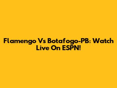 Flamengo Vs Botafogo-PB: Watch Live On ESPN!