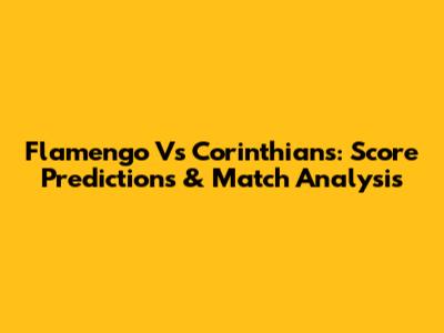 Flamengo Vs Corinthians: Score Predictions & Match Analysis