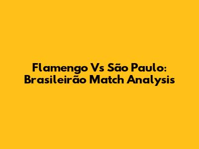 Flamengo Vs São Paulo: Brasileirão Match Analysis