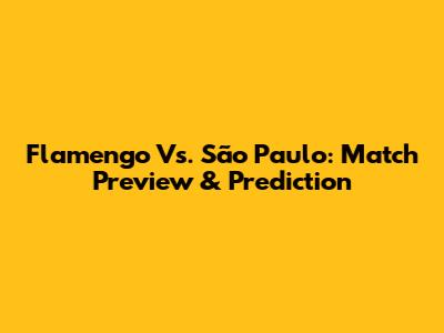 Flamengo Vs. São Paulo: Match Preview & Prediction