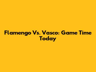Flamengo Vs. Vasco: Game Time Today