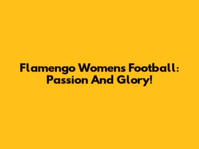 Flamengo Women's Football: Passion And Glory!