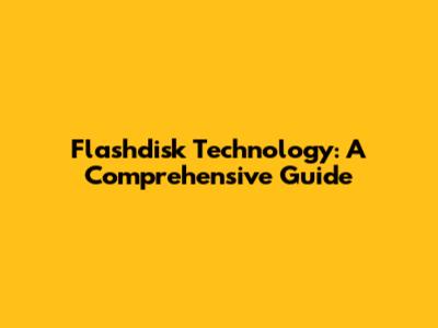 Flashdisk Technology: A Comprehensive Guide