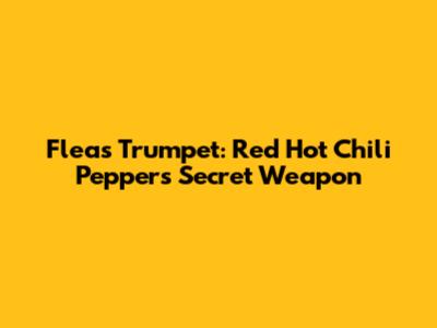 Flea's Trumpet: Red Hot Chili Peppers' Secret Weapon