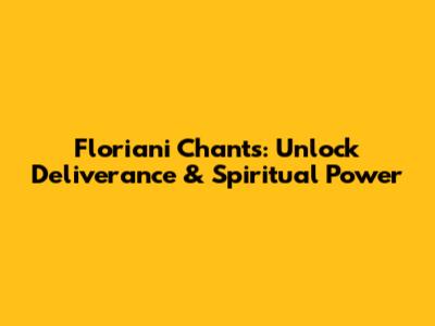 Floriani Chants: Unlock Deliverance & Spiritual Power