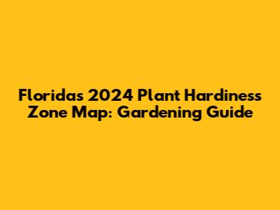 Florida's 2024 Plant Hardiness Zone Map: Gardening Guide