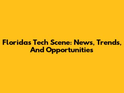 Florida's Tech Scene: News, Trends, And Opportunities
