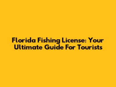 Florida Fishing License: Your Ultimate Guide For Tourists