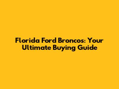 Florida Ford Broncos: Your Ultimate Buying Guide