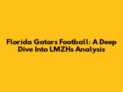 Florida Gators Football: A Deep Dive Into LMZH's Analysis