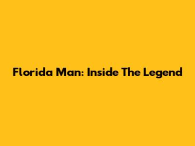Florida Man: Inside The Legend