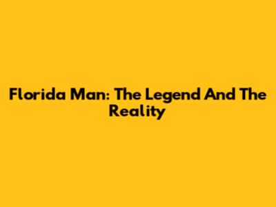Florida Man: The Legend And The Reality