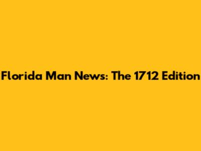 Florida Man News: The 1712 Edition