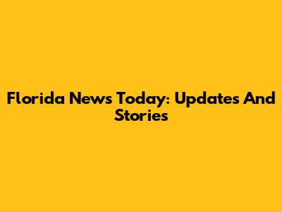 Florida News Today: Updates And Stories