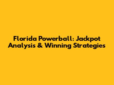 Florida Powerball: Jackpot Analysis & Winning Strategies