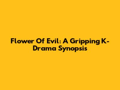 Flower Of Evil: A Gripping K-Drama Synopsis