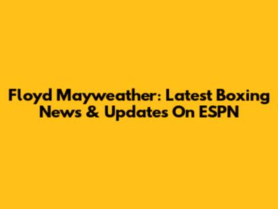 Floyd Mayweather: Latest Boxing News & Updates On ESPN