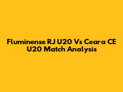 Fluminense RJ U20 Vs Ceara CE U20 Match Analysis