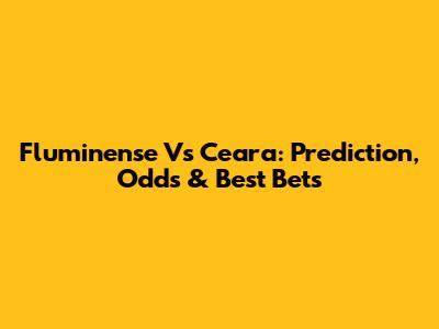 Fluminense Vs Ceara: Prediction, Odds & Best Bets