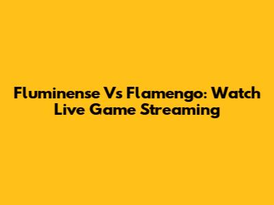 Fluminense Vs Flamengo: Watch Live Game Streaming