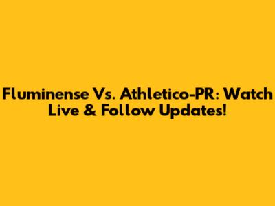 Fluminense Vs. Athletico-PR: Watch Live & Follow Updates!