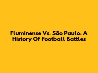 Fluminense Vs. São Paulo: A History Of Football Battles