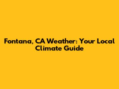 Fontana, CA Weather: Your Local Climate Guide