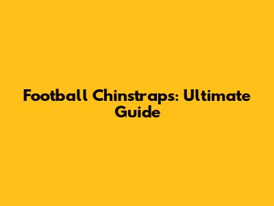 Football Chinstraps: Ultimate Guide