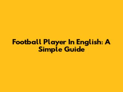 Football Player In English: A Simple Guide